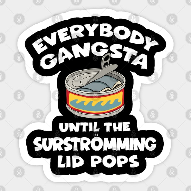 Everybody Gangsta Until the Surstromming Lid Pops Sticker by Huhnerdieb Apparel